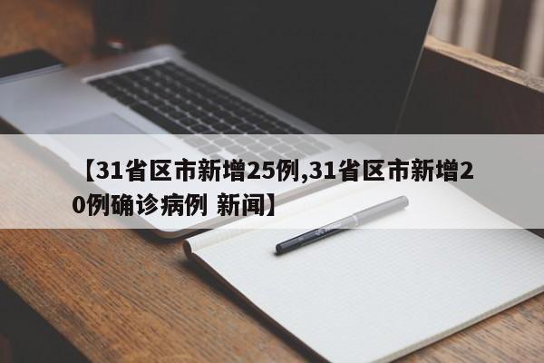 【31省区市新增25例,31省区市新增20例确诊病例 新闻】