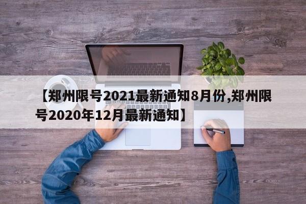 【郑州限号2021最新通知8月份,郑州限号2020年12月最新通知】