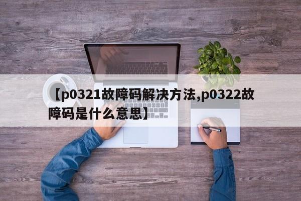 【p0321故障码解决方法,p0322故障码是什么意思】