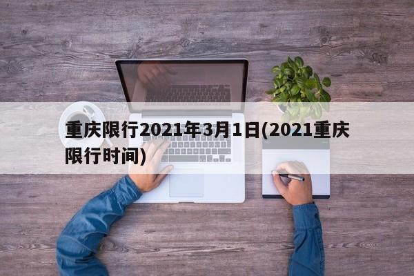 重庆限行2021年3月1日(2021重庆限行时间)