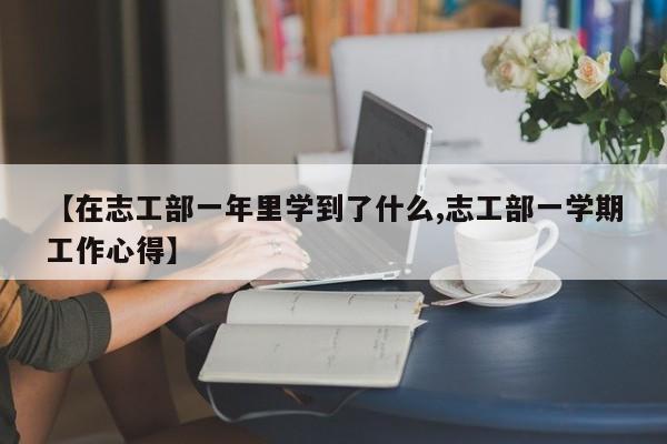 【在志工部一年里学到了什么,志工部一学期工作心得】