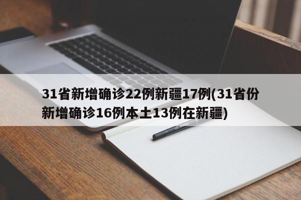 31省新增确诊22例新疆17例(31省份新增确诊16例本土13例在新疆)
