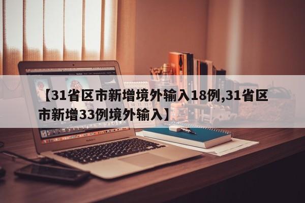 【31省区市新增境外输入18例,31省区市新增33例境外输入】
