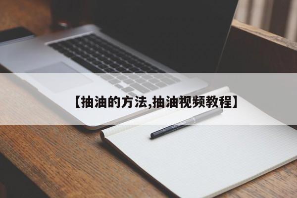 【抽油的方法,抽油视频教程】