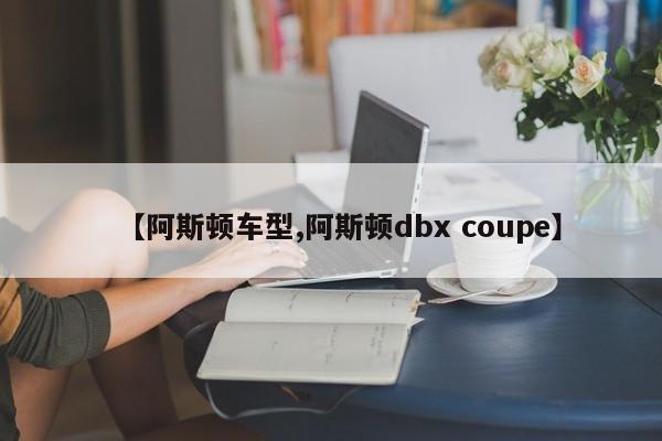 【阿斯顿车型,阿斯顿dbx coupe】