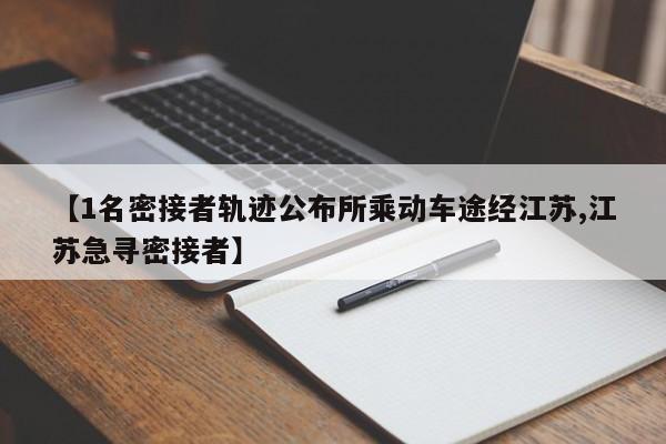 【1名密接者轨迹公布所乘动车途经江苏,江苏急寻密接者】