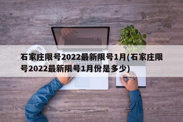 石家庄限号2022最新限号1月(石家庄限号2022最新限号1月份是多少)
