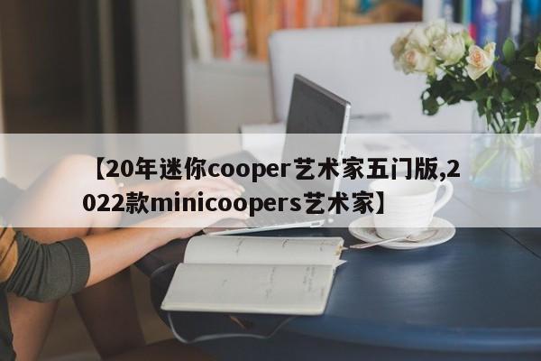 【20年迷你cooper艺术家五门版,2022款minicoopers艺术家】