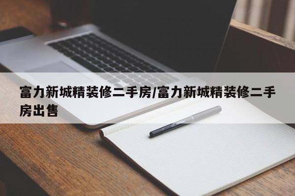 富力新城精装修二手房/富力新城精装修二手房出售