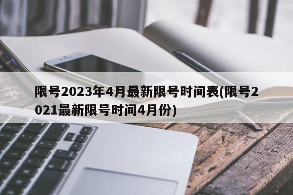 限号2023年4月最新限号时间表(限号2021最新限号时间4月份)