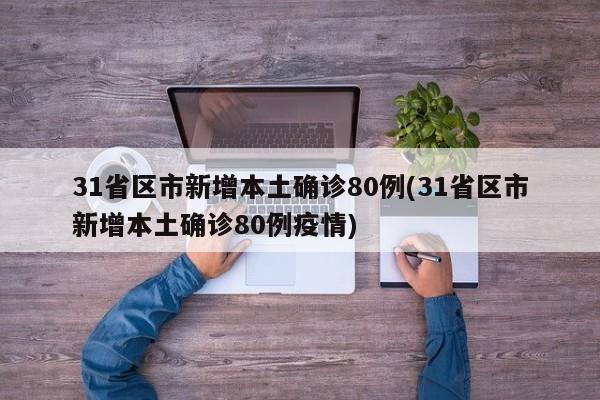 31省区市新增本土确诊80例(31省区市新增本土确诊80例疫情)