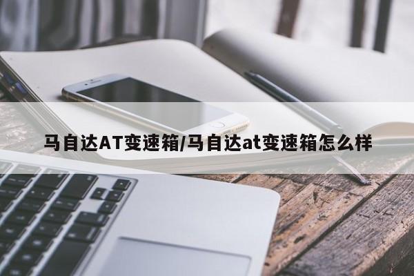 马自达AT变速箱/马自达at变速箱怎么样