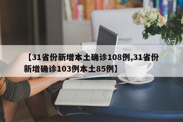 【31省份新增本土确诊108例,31省份新增确诊103例本土85例】