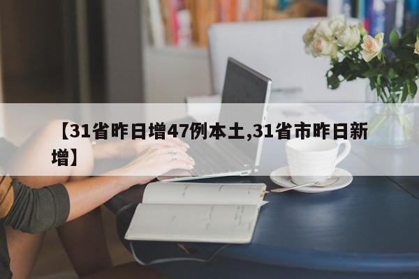 【31省昨日增47例本土,31省市昨日新增】