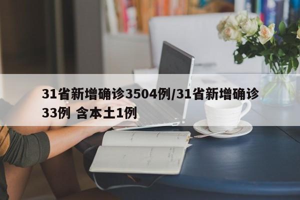 31省新增确诊3504例/31省新增确诊33例 含本土1例