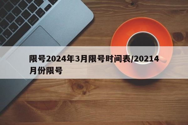 限号2024年3月限号时间表/20214月份限号