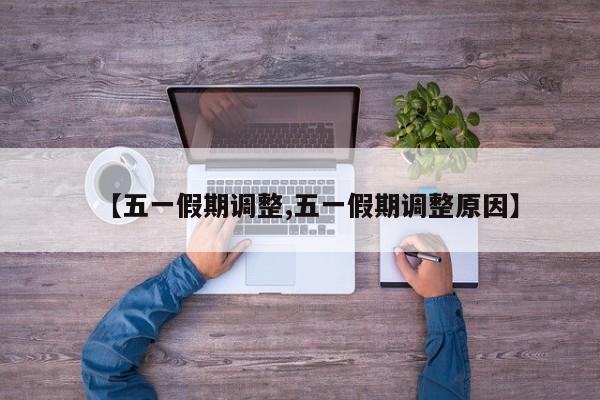 【五一假期调整,五一假期调整原因】