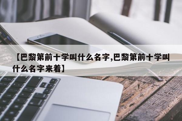 【巴黎第前十学叫什么名字,巴黎第前十学叫什么名字来着】