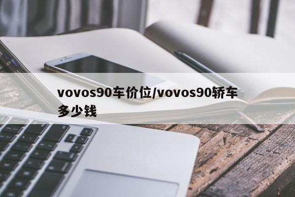 vovos90车价位/vovos90轿车多少钱