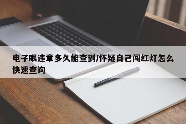 电子眼违章多久能查到/怀疑自己闯红灯怎么快速查询