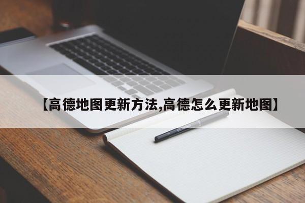 【高德地图更新方法,高德怎么更新地图】