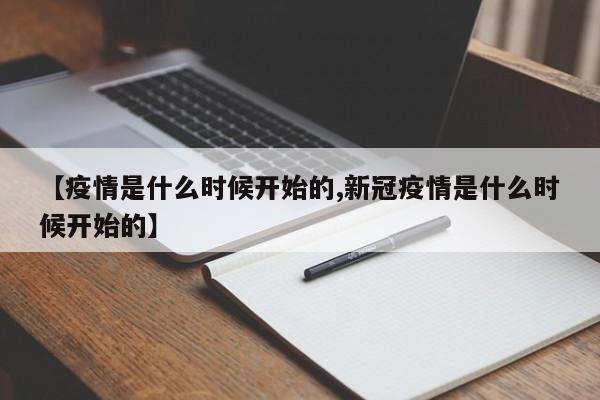 【疫情是什么时候开始的,新冠疫情是什么时候开始的】