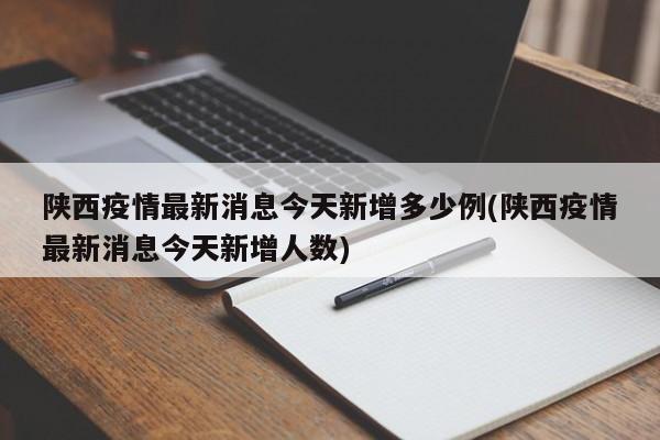 陕西疫情最新消息今天新增多少例(陕西疫情最新消息今天新增人数)