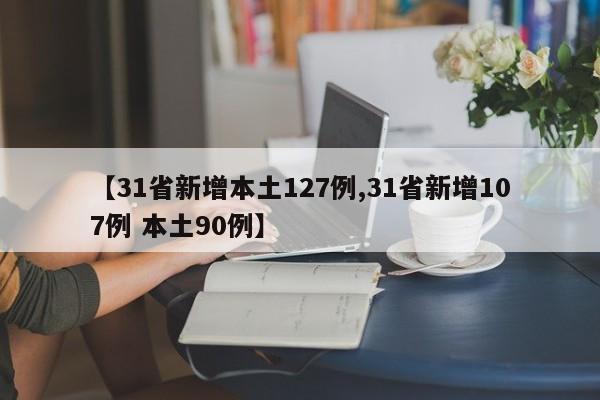 【31省新增本土127例,31省新增107例 本土90例】