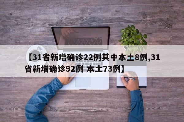 【31省新增确诊22例其中本土8例,31省新增确诊92例 本土73例】