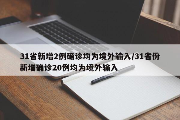 31省新增2例确诊均为境外输入/31省份新增确诊20例均为境外输入