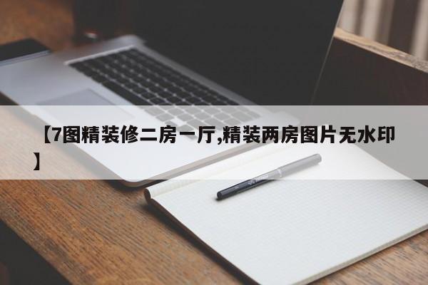 【7图精装修二房一厅,精装两房图片无水印】