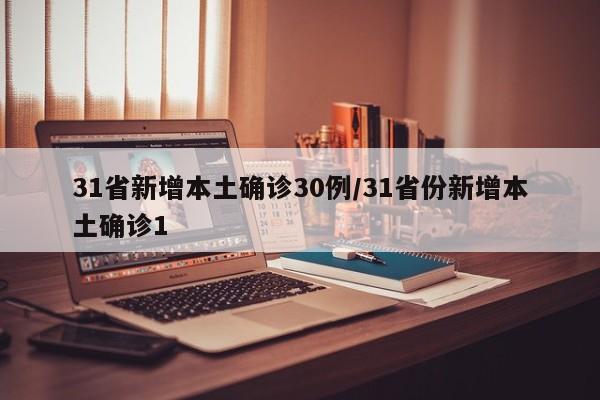 31省新增本土确诊30例/31省份新增本土确诊1