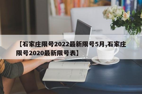 【石家庄限号2022最新限号5月,石家庄限号2020最新限号表】