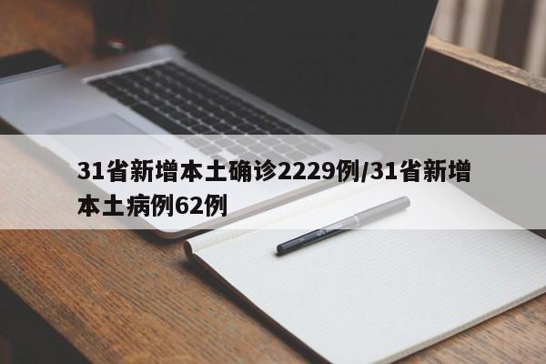 31省新增本土确诊2229例/31省新增本土病例62例
