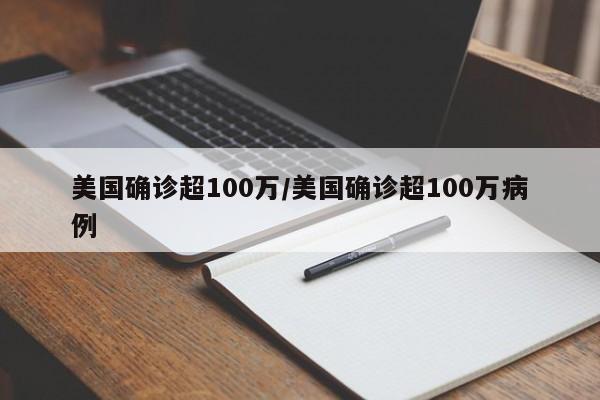 美国确诊超100万/美国确诊超100万病例