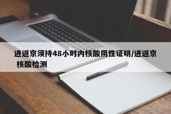 进返京须持48小时内核酸阴性证明/进返京 核酸检测