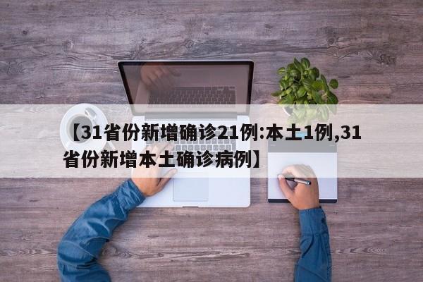 【31省份新增确诊21例:本土1例,31省份新增本土确诊病例】