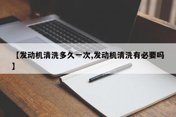 【发动机清洗多久一次,发动机清洗有必要吗】
