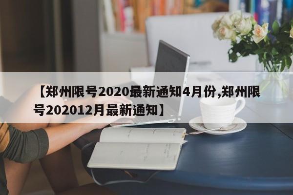 【郑州限号2020最新通知4月份,郑州限号202012月最新通知】