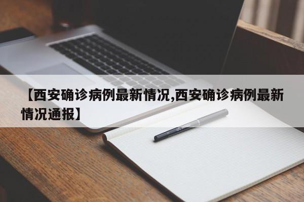 【西安确诊病例最新情况,西安确诊病例最新情况通报】