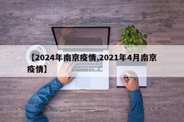 【2024年南京疫情,2021年4月南京疫情】