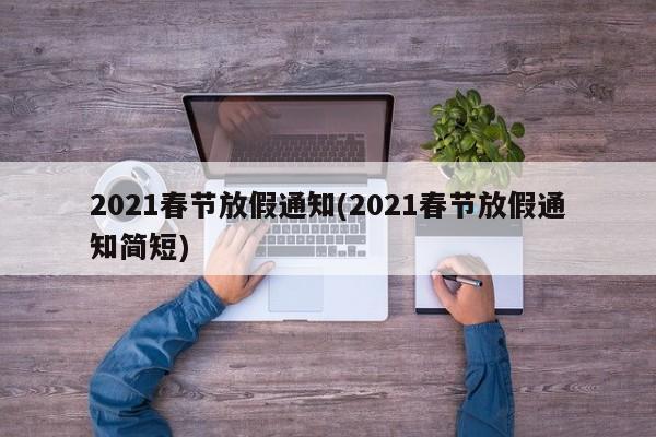 2021春节放假通知(2021春节放假通知简短)