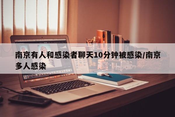 南京有人和感染者聊天10分钟被感染/南京多人感染