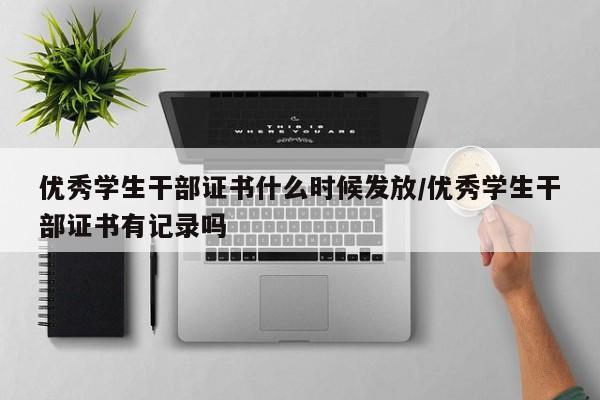 优秀学生干部证书什么时候发放/优秀学生干部证书有记录吗