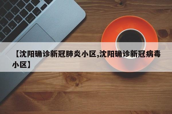【沈阳确诊新冠肺炎小区,沈阳确诊新冠病毒小区】