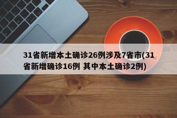 31省新增本土确诊26例涉及7省市(31省新增确诊16例 其中本土确诊2例)