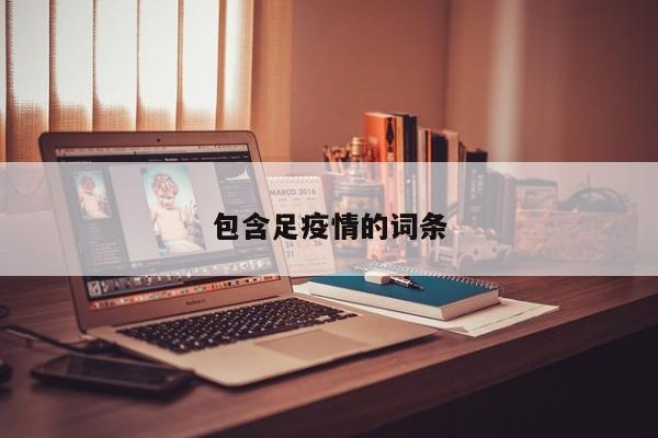 包含足疫情的词条