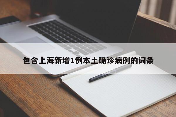 包含上海新增1例本土确诊病例的词条