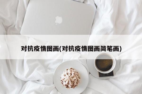 对抗疫情图画(对抗疫情图画简笔画)