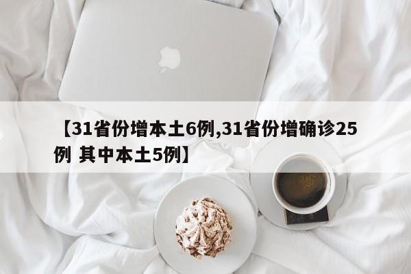 【31省份增本土6例,31省份增确诊25例 其中本土5例】